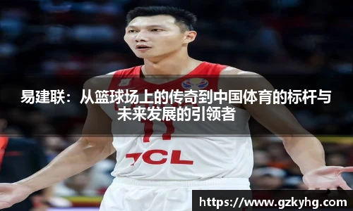 易建联：从篮球场上的传奇到中国体育的标杆与未来发展的引领者